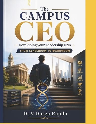 The CAMPUS CEO: Developing your Leadership DNA - From Classroom to Boardroom