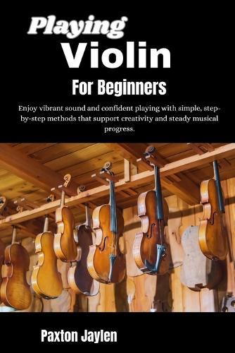 Playing Violin For Beginners: Develop precise control and expressive tone through structured guidance that supports confidence and musical growth.