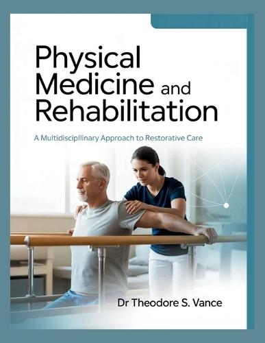 Physical Medicine and Rehabilitation: A Multidisciplinary Approach to Restorative Care