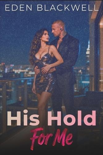 His Hold For Me: A Dark Steamy Bodyguard Romance