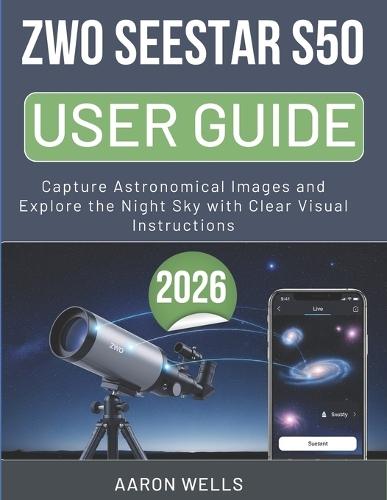Zwo Seestar S50 User Guide 2026: Capture Astronomical Images and Explore the Night Sky with Clear Visual Instructions