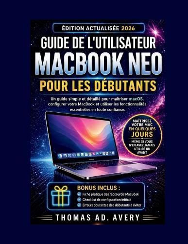 Guide de l'Utilisateur Macbook Neo Pour Les Débutants: Un guide simple et détaillé pour maîtriser macOS, configurer votre MacBook et utiliser les fonctionnalités essentielles en toute confiance