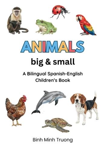 Animals Big & Small / Animales Grandes y Pequeños: A Bilingual Spanish-English Children's Book