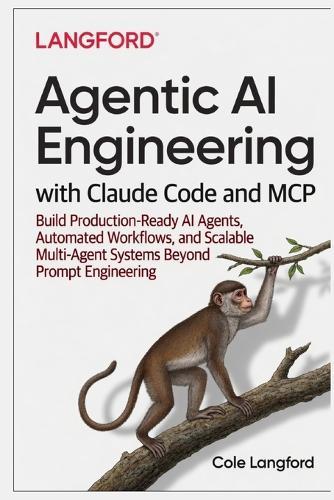 Agentic AI Engineering with Claude Code and MCP: Build Production-Ready AI Agents, Automated Workflows, and Scalable Multi-Agent Systems Beyond Prompt Engineering