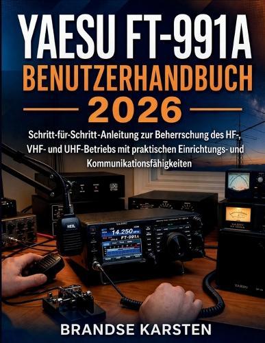 Yaesu FT-991A Benutzerhandbuch 2026: Schritt-für-Schritt-Anleitung zur Beherrschung des HF-, VHF- und UHF-Betriebs mit praktischen Einrichtungs- und Kommunikationsfähigkeiten