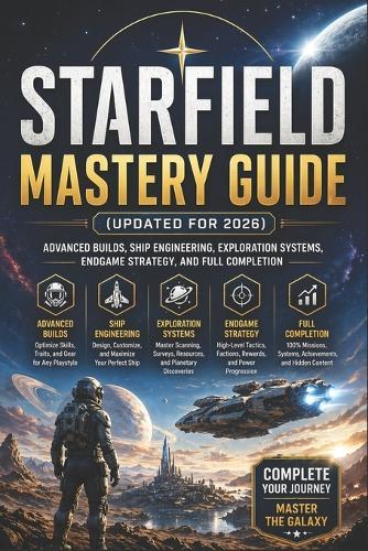 Starfield Mastery Guide (Updated for 2026): Advanced Builds, Ship Engineering, Exploration Systems, Endgame Strategy, and Full Completion