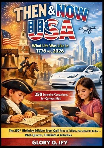 Then & Now USA: 250 Surprising Comparisons for Curious Kids: The 250th Birthday Edition: From Quill Pens to Tablets, Horseback to Teslas - With Quizzes, Timelines & Activities