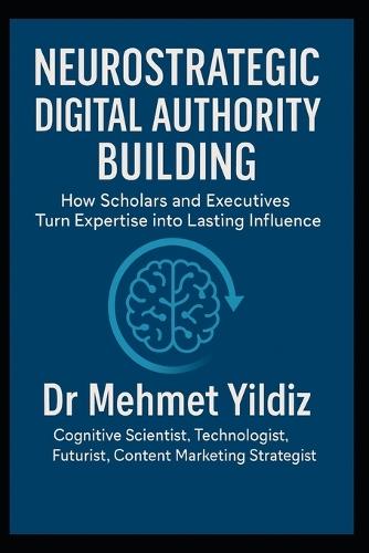 Neurostrategic Digital Authority Building: How Scholars and Business Executives Turn Expertise into Lasting Influence
