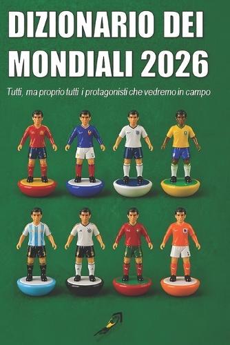 Dizionario Dei Mondiali 2026: Tutti, ma proprio tutti i protagonisti che vedremo in campo
