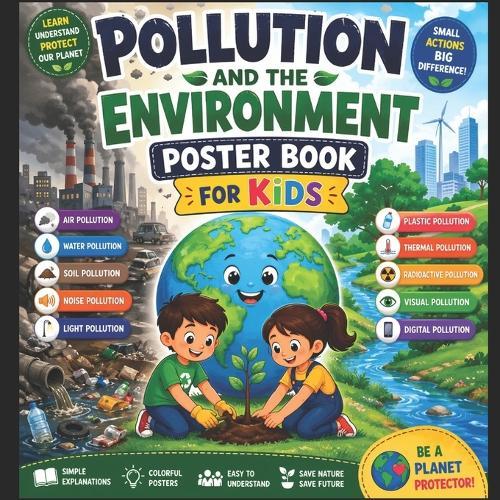Pollution and the Environment: Types, Causes, and Effects of Air, Water, Soil, Noise, Light & More Explained with Visual Charts Poster Book for Kids