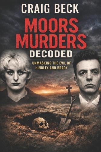 Moors Murders Decoded: Unmasking the Evil of Hindley and Brady