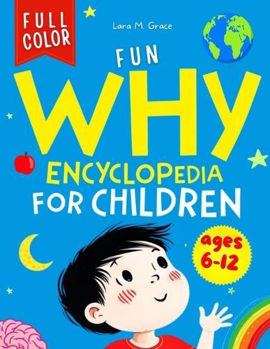 Fun Why Encyclopedia for Children Ages 6-12: Curious Questions and Answers with Facts, Illustrations and Easy Interactive Activities about Science, Human Body, Space, Animals, Physics and More