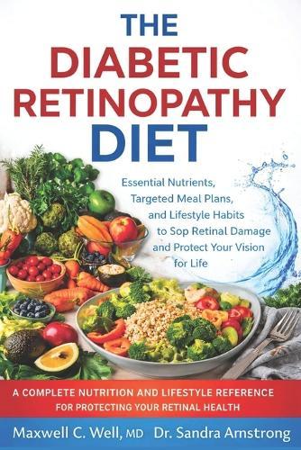 The Diabetic Retinopathy Diet: Essential Nutrients, Targeted Meal Plans, and Lifestyle Habits to Stop Retinal Damage and Protect Your Vision for Life