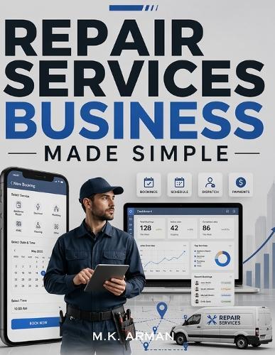Repair Services Business Made Simple: Launch a Profitable Remote Repair and Service Booking Business to Get Clients Online, Manage Technicians, Price Services, and Scale Without a Physical Shop