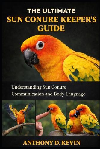 The Ultimate Sun Conure Keeper's Guide: Understanding Sun Conure Communication and Body Language