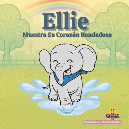 Ellie Muestra Su Corazón Bondadoso: Pequeñas Lecciones De Corazones Bondadosos - Una historia sobre la empatía