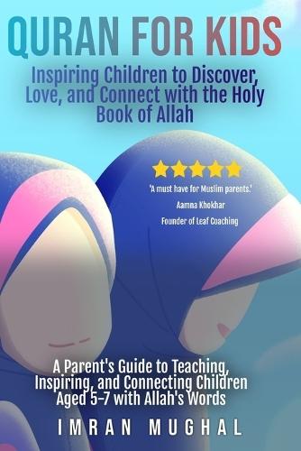 Quran for Kids - Inspiring Children to Discover, Love, and Connect with the Holy Book of Allah: A Parent's Guide to Teaching, Inspiring, and Connecting Children Aged 5-7 with Allah's Words