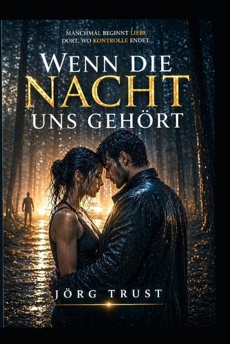 Wenn die Nacht uns gehört: Ein emotionaler Romantic Thriller über Vertrauen, Gefahr und eine Liebe, die Kontrolle verliert