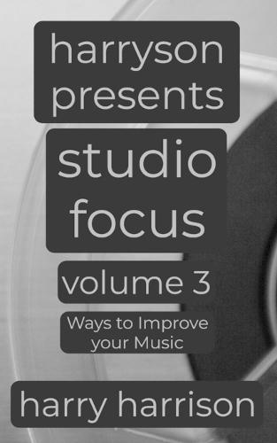 Harryson Presents Studio Focus: Volume 3: Ways to Improve Your Music