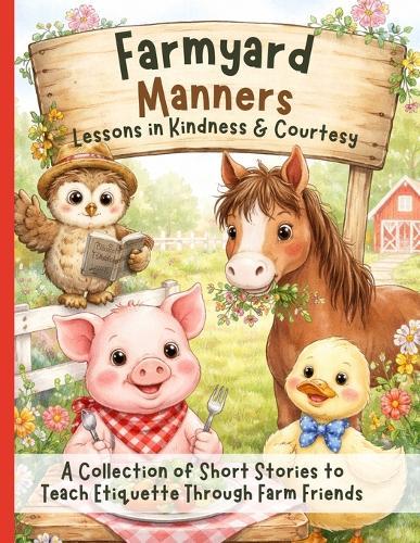 Farmyard Manners: Story-Based Lessons in Etiquette, Kindness, Respect and Social Skills for Kids