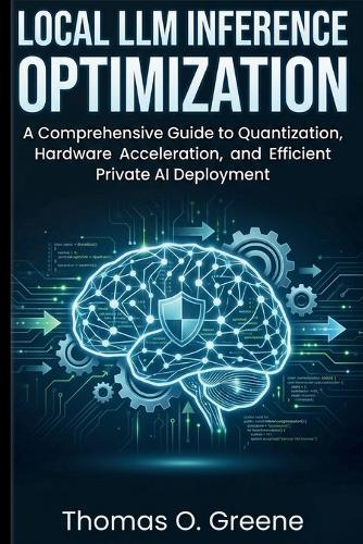 Local LLM Inference Optimization: A Comprehensive Guide to Quantization, Hardware Acceleration, and Efficient Private AI Deployment