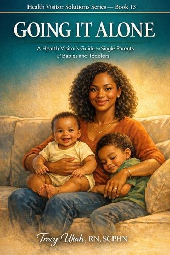 Going It Alone: A Health Visitor's Guide for Single Parents of Babies and Toddlers