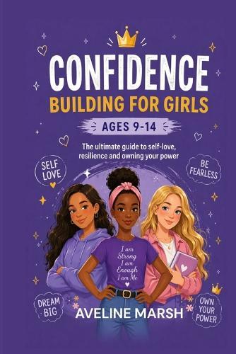 Confidence Building For Girls Ages 9-14: The Ultimate Guide to Self-Care, Resilience and Owning Your Power