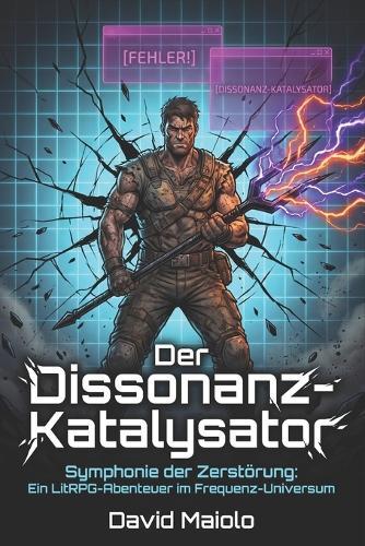 Der Dissonanz-Katalysator: Symphonie der Zerstörung: Ein LitRPG-Abenteuer im Frequenz-Universum