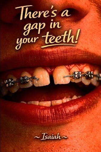 There's a gap in your teeth!