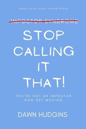 Stop Calling It That!: You're Not an Impostor. Now Get Moving!