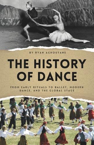 The history of Dance: From Early Rituals to Ballet, Modern Dance, and the Global Stage
