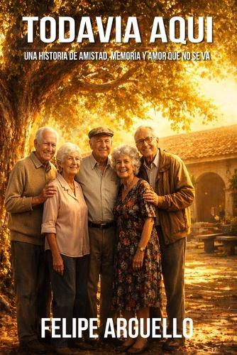 Todavía Aquí: Una historia de amistad, memoria y amor que no se va.