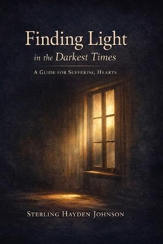 Finding Light in the Darkest Times: Loss, Suffering, Doubt, and the Courage to Stay
