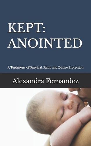 Kept: ANOINTED: A Testimony of Survival, Faith, and Divine Protection
