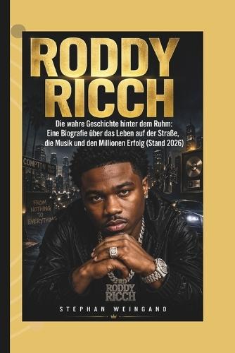 Roddy Ricch: Die wahre Geschichte hinter dem Ruhm: Eine Biografie über das Leben auf der Straße, die Musik und den Millionen Erfolg (Stand 2026)