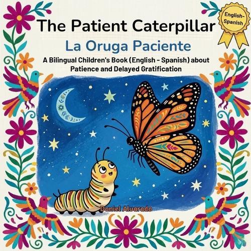 The Patient Caterpillar - La Oruga Paciente: A Bilingual Children's Book (English - Spanish) about Patience and Delayed Gratification / Un libro bilingüe sobre la paciencia y la espera