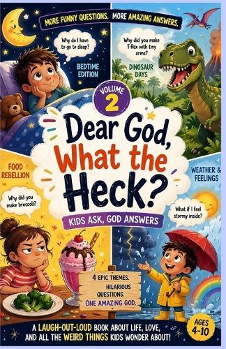 Dear God, What the Heck? Volume 2: Kids Ask, God Answers: Funny & Heartwarming Kids Book About Bedtime, Dinosaurs, Food, Feelings & Big Life Questions (Ages 4-10)