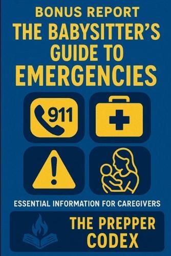 The Babysitter's Guide to Emergencies: Essential Skills & Knowledge for Safe, Confident Childcare