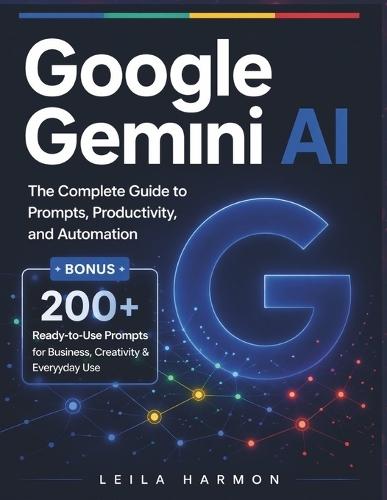 Google Gemini AI: The Complete Guide to Prompts, Productivity, and Automation