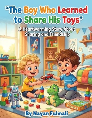 The Boy Who Learned to Share His Toys: A Heartwarming Children's Story About Sharing, Kindness, and Making Friends (Ages 6-8)