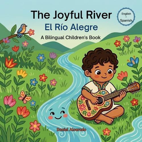 The Joyful River - El Río Alegre: A Bilingual Children's Book (English - Spanish) about Mindfulness and Gratitude