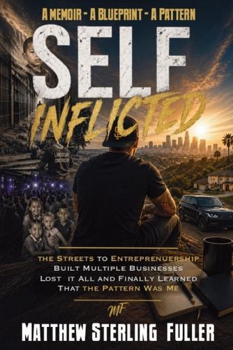 Self-Inflicted: From the Streets to Entreprenuership - And the Lessons that Cost Me Everything