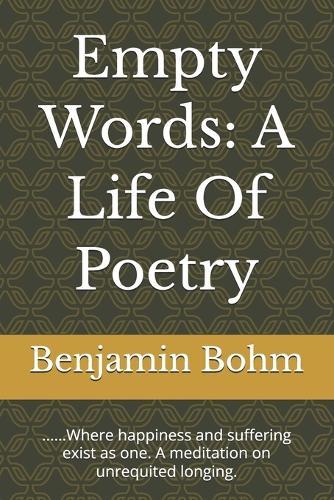 Empty Words: A Life Of Poetry: ......Where happiness and suffering exist as one. A meditation on unrequited longing.