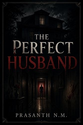 The Perfect Husband: A Dark Psychological Horror About a Charming Husband, a Crumbling Mind, and the Terrifying Cost of Doubting Yourself.