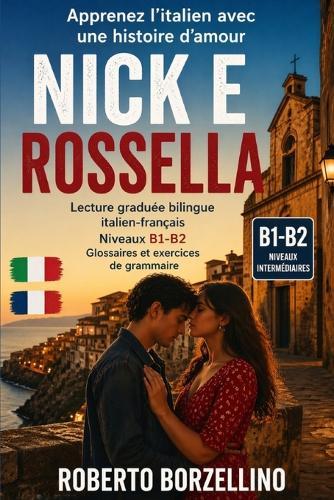 Nick e Rossella - Apprenez l'italien avec une histoire d'amour: Lecture graduée bilingue italien-français (Niveaux B1-B2) - Glossaires et exercices de grammaire