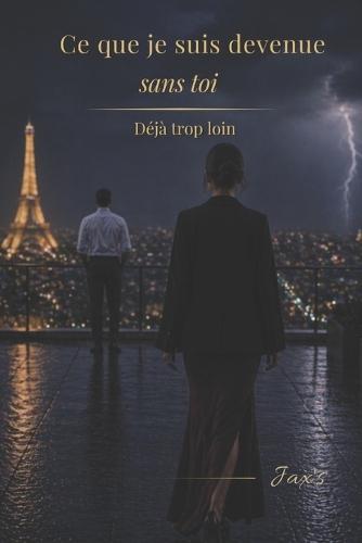 Ce que je suis devenue sans toi: Déjà trop loin.