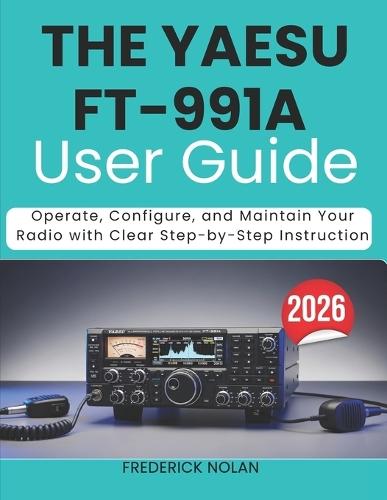 The Yaesu Ft-991a User Guide 2026: Operate, Configure, and Maintain Your Radio with Clear Step-by-Step Instruction