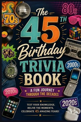 The 45th Birthday Trivia Book: A Fun Journey Through the Decades