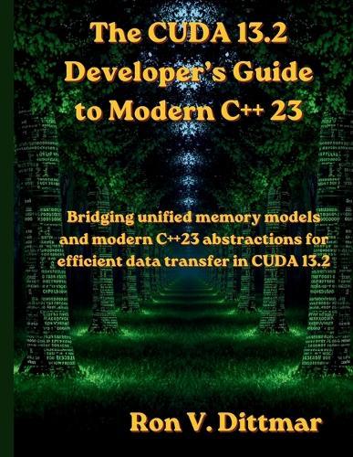 The CUDA 13.2 Developer's Guide to Modern C++ 23: Bridging unified memory models and modern C++23 abstractions for efficient data transfer in CUDA 13.2