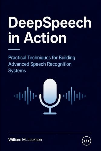 Applied DeepSpeech: Building Speech Recognition Solutions